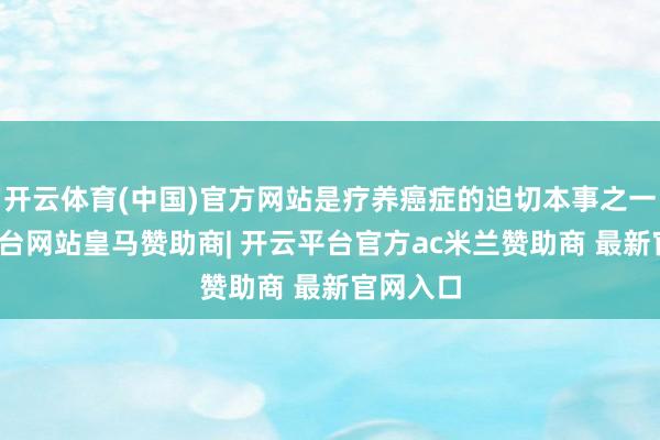 开云体育(中国)官方网站是疗养癌症的迫切本事之一-开云平台网站皇马赞助商| 开云平台官方ac米兰赞助商 最新官网入口